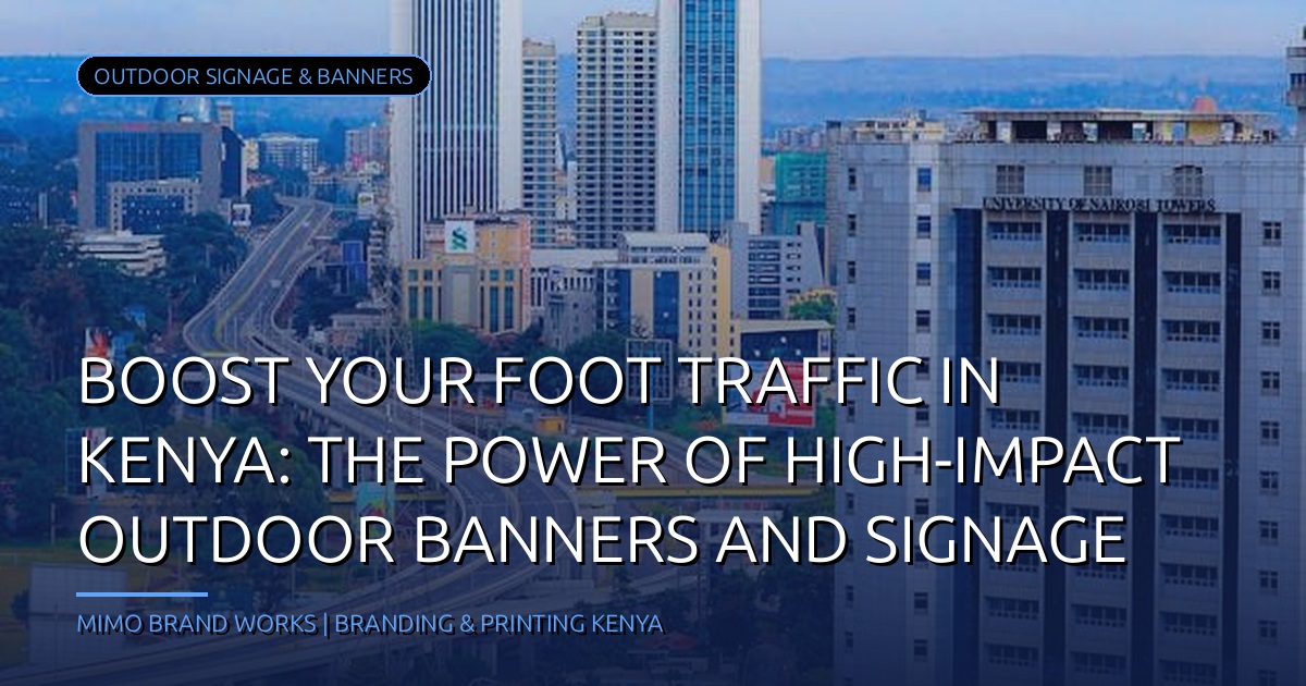 Boost Your Foot Traffic in Kenya: The Power of High-Impact Outdoor Banners and Signage