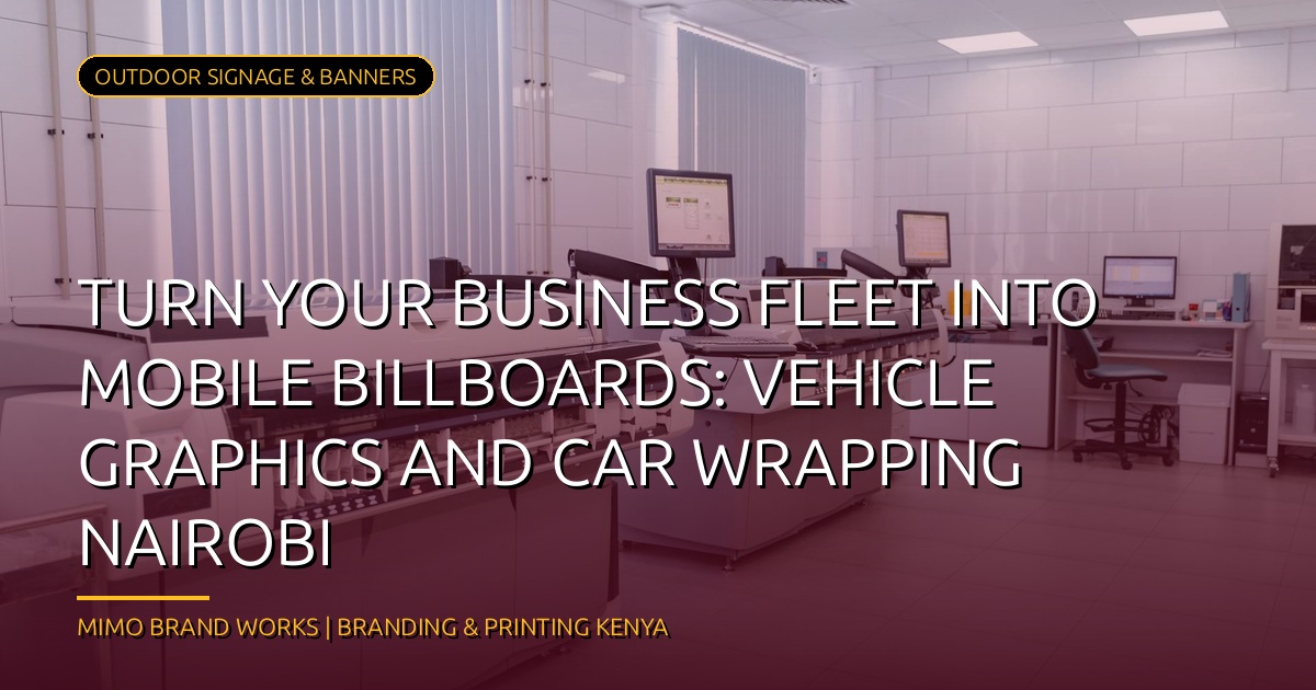 Turn Your Business Fleet into Mobile Billboards: Vehicle Graphics and Car Wrapping Nairobi