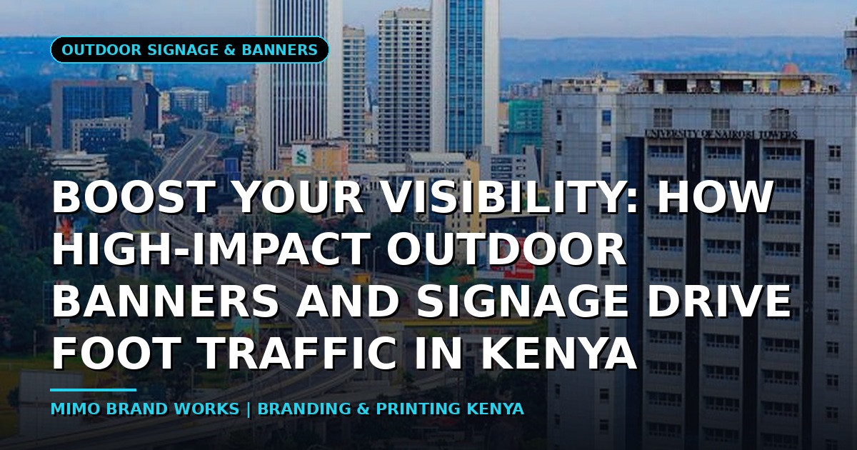 Boost Your Visibility: How High-Impact Outdoor Banners and Signage Drive Foot Traffic in Kenya