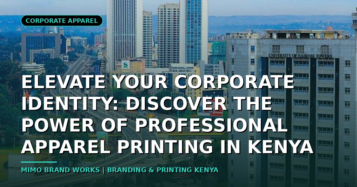 Elevate Your Corporate Identity: Discover the Power of Professional Apparel Printing in Kenya