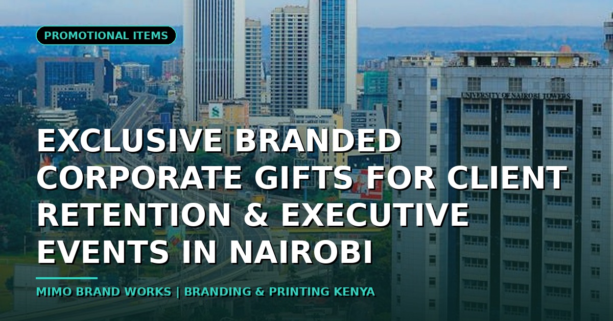 Exclusive Branded Corporate Gifts for Client Retention & Executive Events in Nairobi