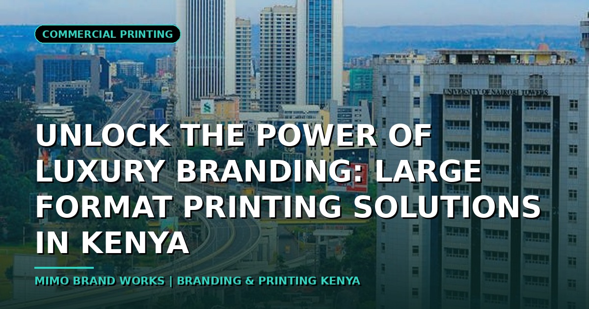 Unlock the Power of Luxury Branding: Large Format Printing Solutions in Kenya