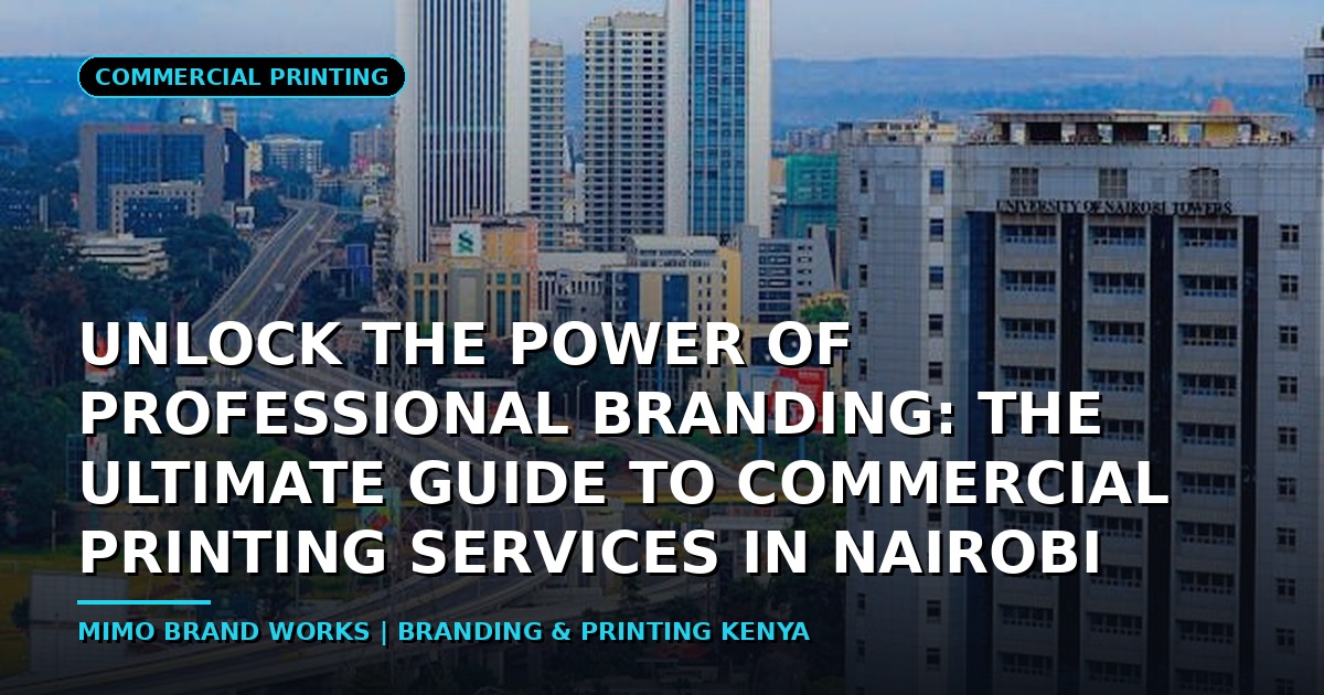 Unlock the Power of Professional Branding: The Ultimate Guide to Commercial Printing Services in Nairobi